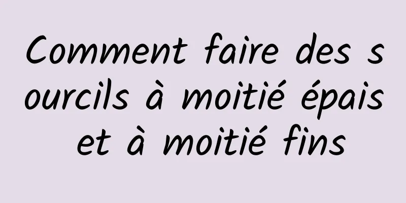 Comment faire des sourcils à moitié épais et à moitié fins