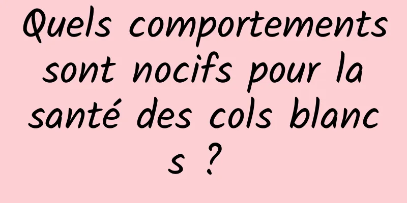 Quels comportements sont nocifs pour la santé des cols blancs ? 