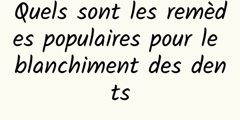 Quels sont les remèdes populaires pour le blanchiment des dents