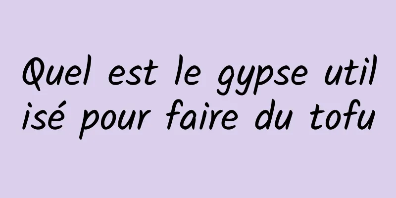 Quel est le gypse utilisé pour faire du tofu