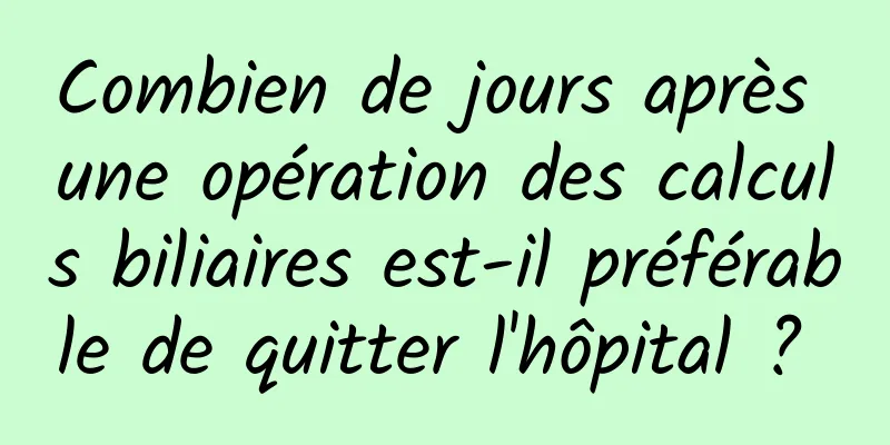 Combien de jours après une opération des calculs biliaires est-il préférable de quitter l'hôpital ? 