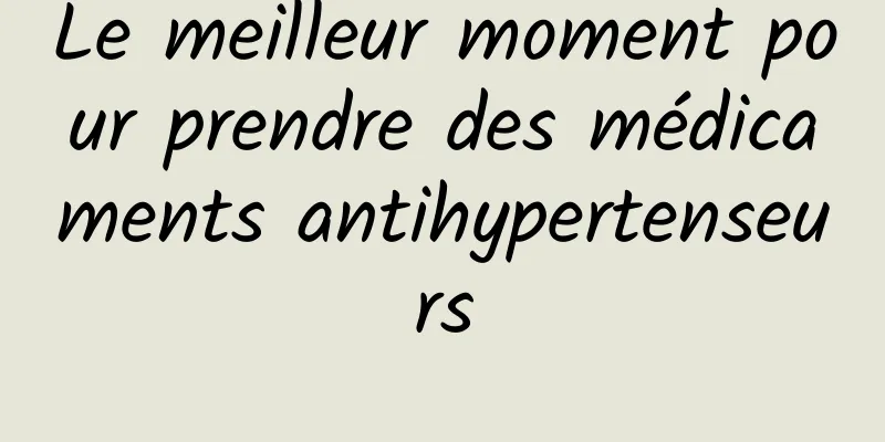 Le meilleur moment pour prendre des médicaments antihypertenseurs