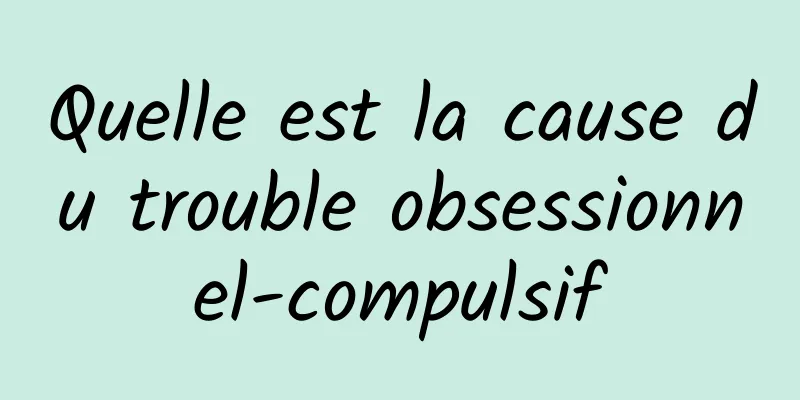 Quelle est la cause du trouble obsessionnel-compulsif