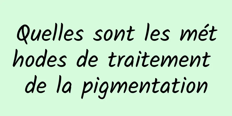 Quelles sont les méthodes de traitement de la pigmentation