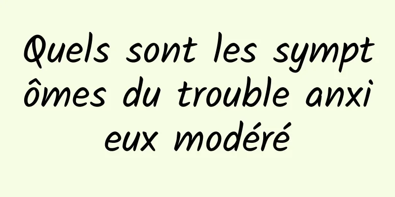 Quels sont les symptômes du trouble anxieux modéré