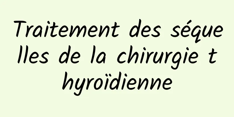 Traitement des séquelles de la chirurgie thyroïdienne