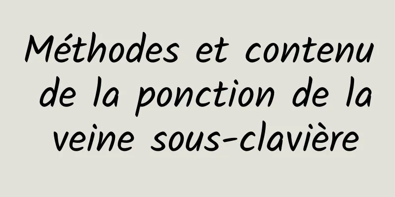 Méthodes et contenu de la ponction de la veine sous-clavière