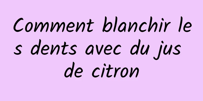 Comment blanchir les dents avec du jus de citron