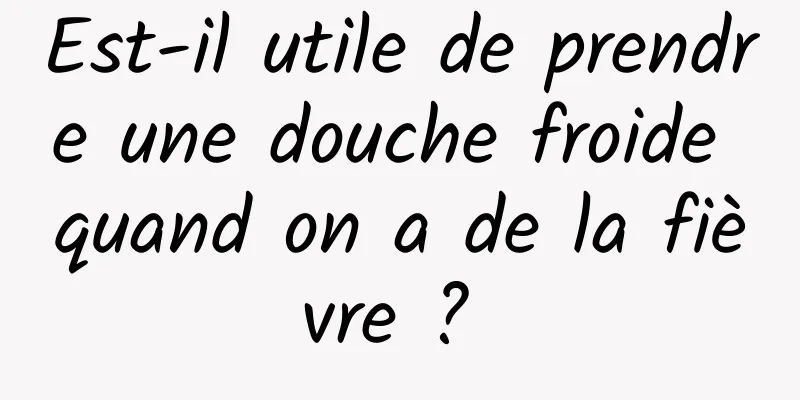 Est-il utile de prendre une douche froide quand on a de la fièvre ? 