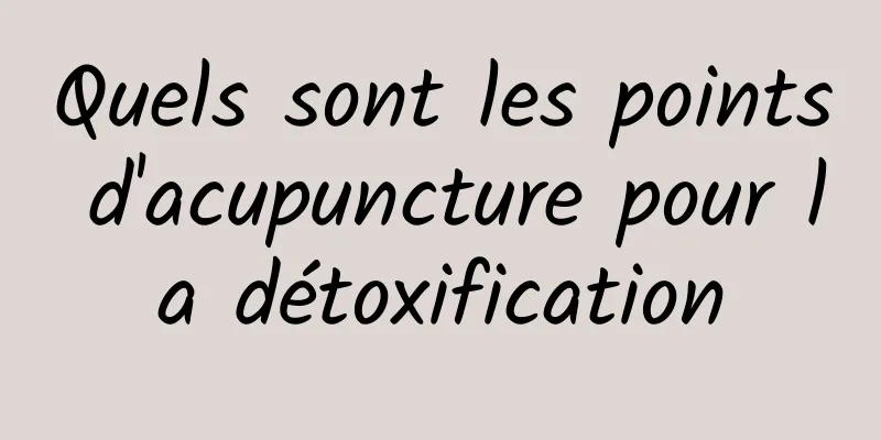 Quels sont les points d'acupuncture pour la détoxification