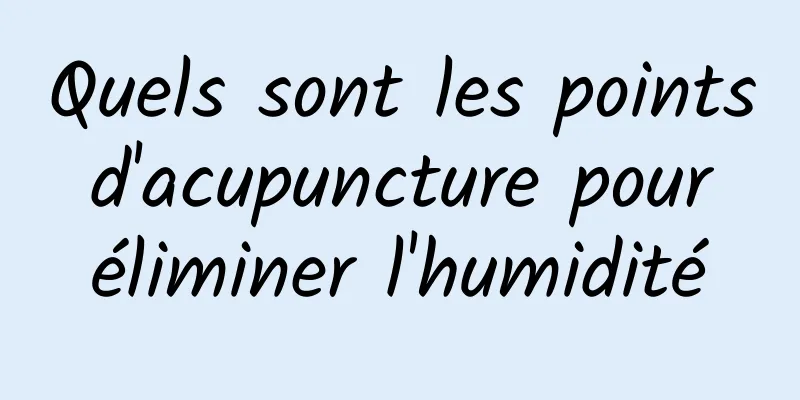 Quels sont les points d'acupuncture pour éliminer l'humidité