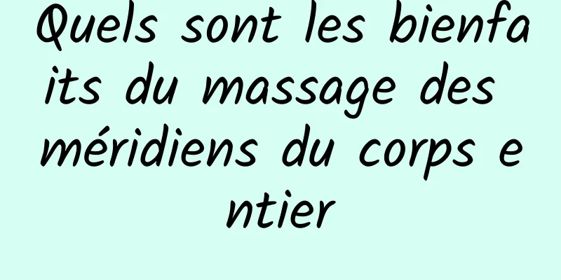 Quels sont les bienfaits du massage des méridiens du corps entier