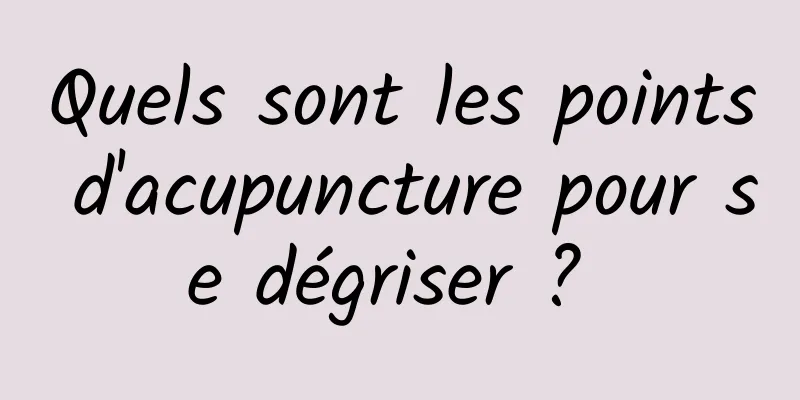 Quels sont les points d'acupuncture pour se dégriser ? 