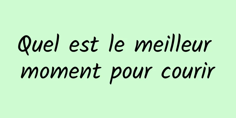 Quel est le meilleur moment pour courir