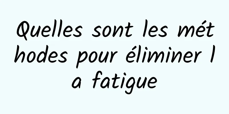 Quelles sont les méthodes pour éliminer la fatigue