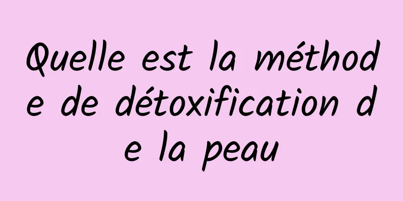 Quelle est la méthode de détoxification de la peau