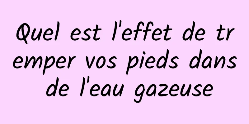 Quel est l'effet de tremper vos pieds dans de l'eau gazeuse