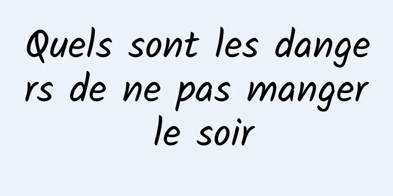 Quels sont les dangers de ne pas manger le soir