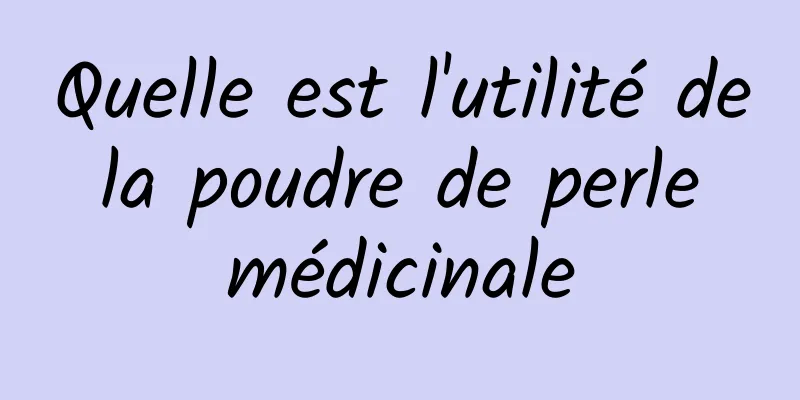 Quelle est l'utilité de la poudre de perle médicinale