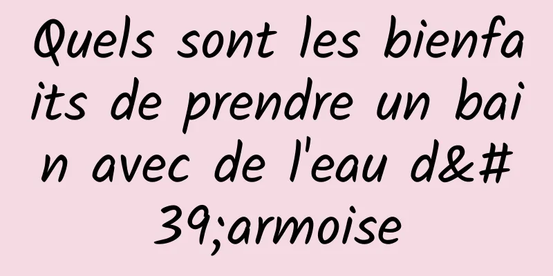 Quels sont les bienfaits de prendre un bain avec de l'eau d'armoise