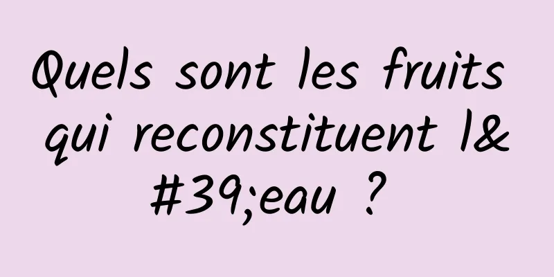 Quels sont les fruits qui reconstituent l'eau ? 