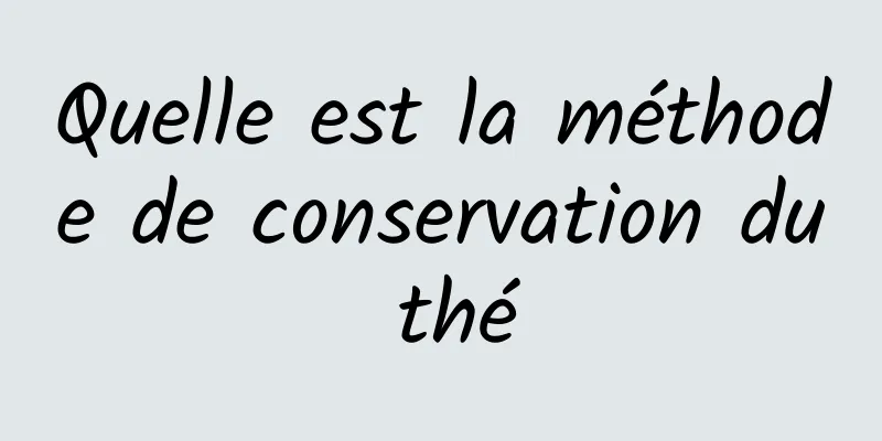 Quelle est la méthode de conservation du thé