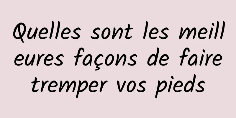 Quelles sont les meilleures façons de faire tremper vos pieds 