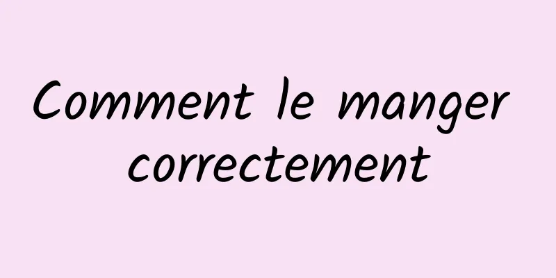 Comment le manger correctement