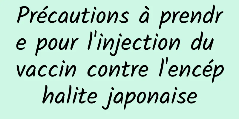 Précautions à prendre pour l'injection du vaccin contre l'encéphalite japonaise