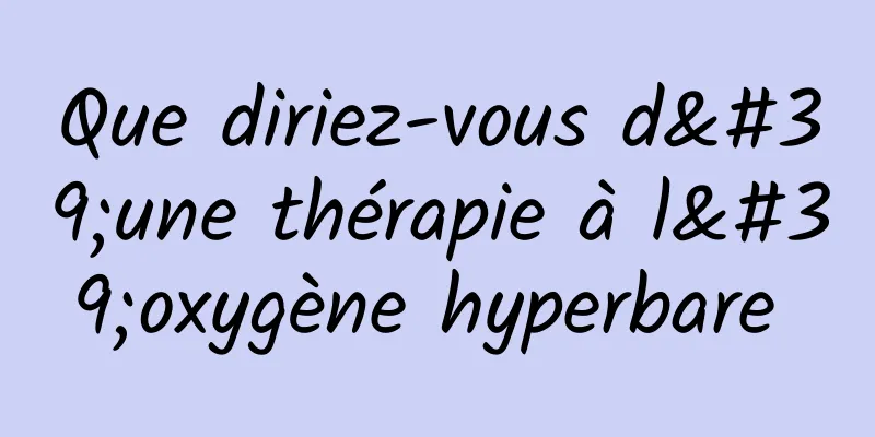 Que diriez-vous d'une thérapie à l'oxygène hyperbare 