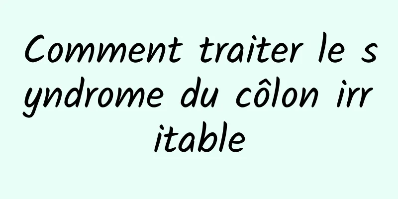 Comment traiter le syndrome du côlon irritable