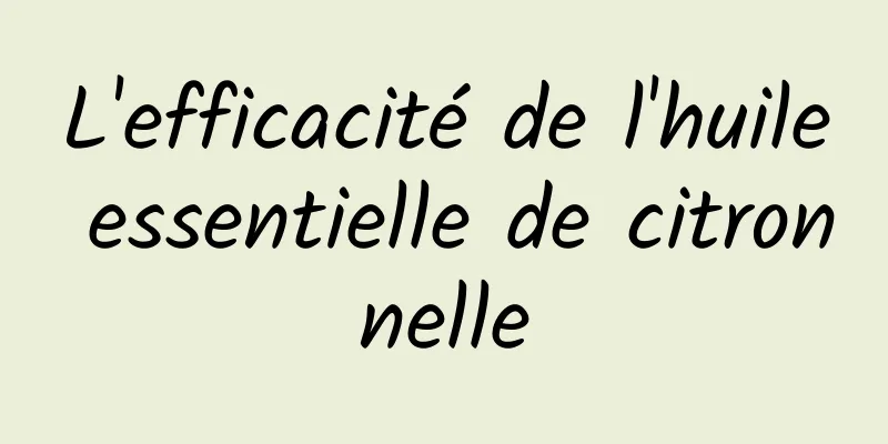 L'efficacité de l'huile essentielle de citronnelle