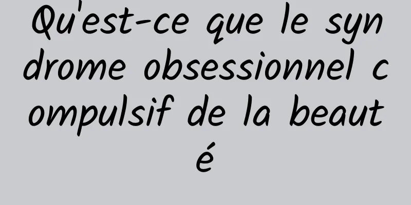 Qu'est-ce que le syndrome obsessionnel compulsif de la beauté