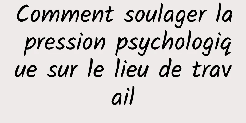 Comment soulager la pression psychologique sur le lieu de travail