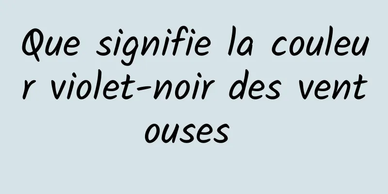 Que signifie la couleur violet-noir des ventouses 