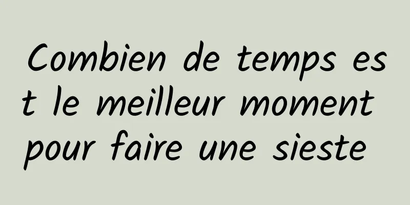 Combien de temps est le meilleur moment pour faire une sieste 