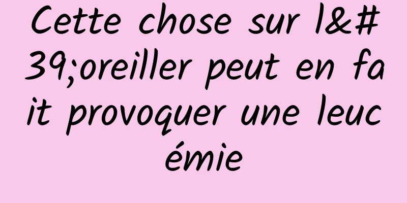 Cette chose sur l'oreiller peut en fait provoquer une leucémie