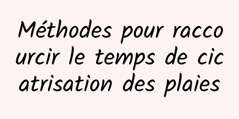 Méthodes pour raccourcir le temps de cicatrisation des plaies