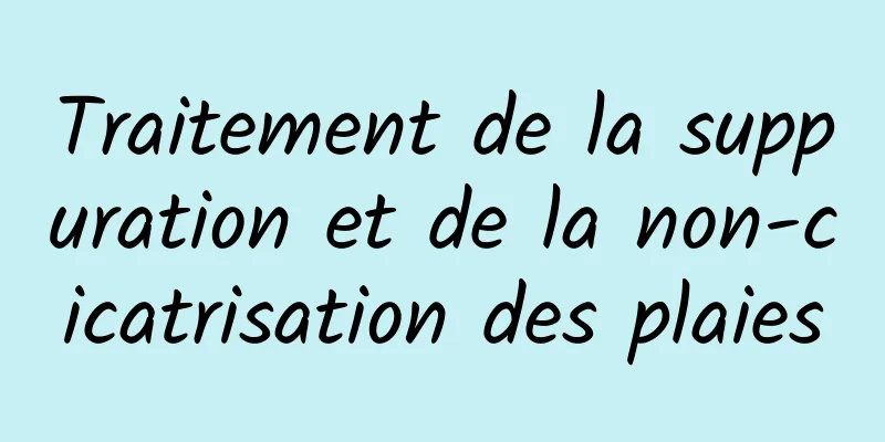 Traitement de la suppuration et de la non-cicatrisation des plaies