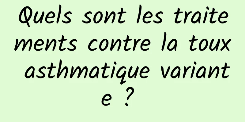 Quels sont les traitements contre la toux asthmatique variante ? 