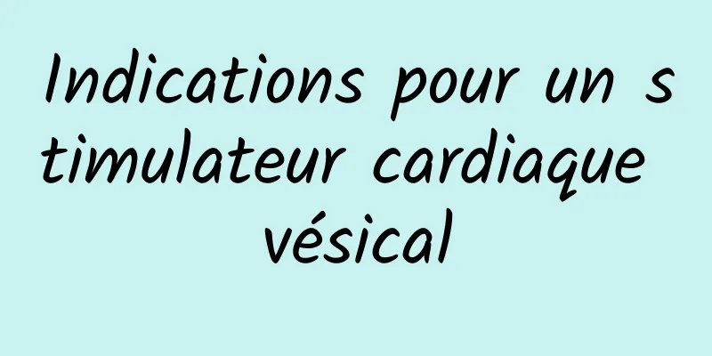 Indications pour un stimulateur cardiaque vésical