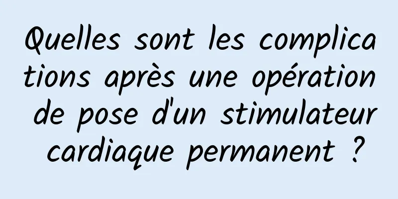 Quelles sont les complications après une opération de pose d'un stimulateur cardiaque permanent ?