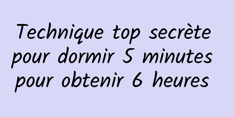 Technique top secrète pour dormir 5 minutes pour obtenir 6 heures 