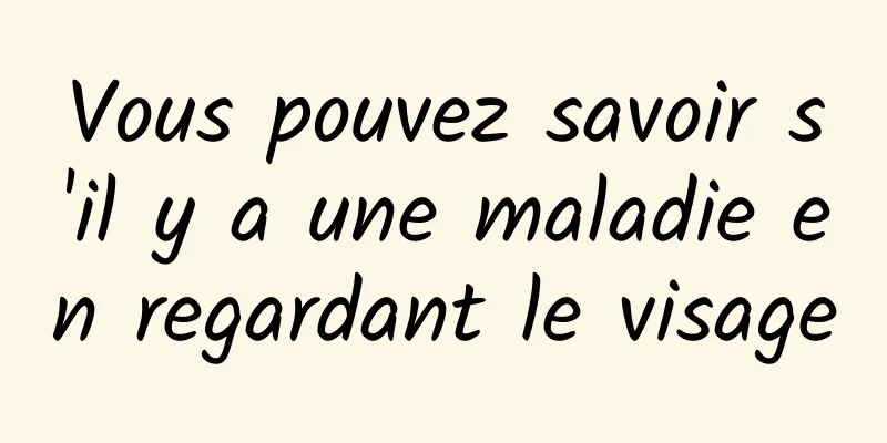 Vous pouvez savoir s'il y a une maladie en regardant le visage