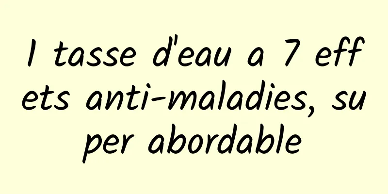 1 tasse d'eau a 7 effets anti-maladies, super abordable