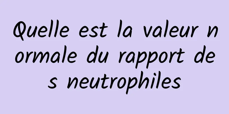 Quelle est la valeur normale du rapport des neutrophiles