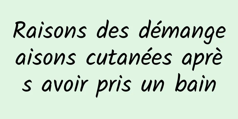 ​Raisons des démangeaisons cutanées après avoir pris un bain