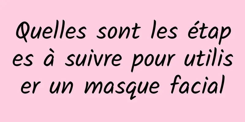 Quelles sont les étapes à suivre pour utiliser un masque facial