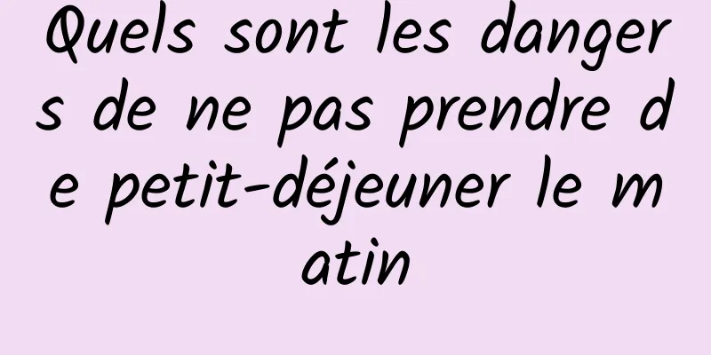 Quels sont les dangers de ne pas prendre de petit-déjeuner le matin