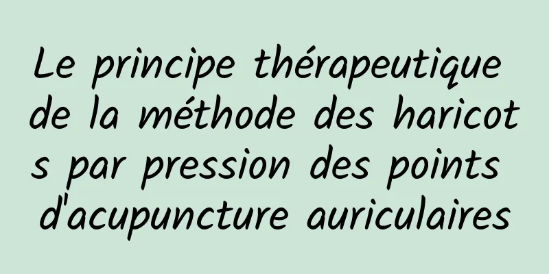 Le principe thérapeutique de la méthode des haricots par pression des points d'acupuncture auriculaires